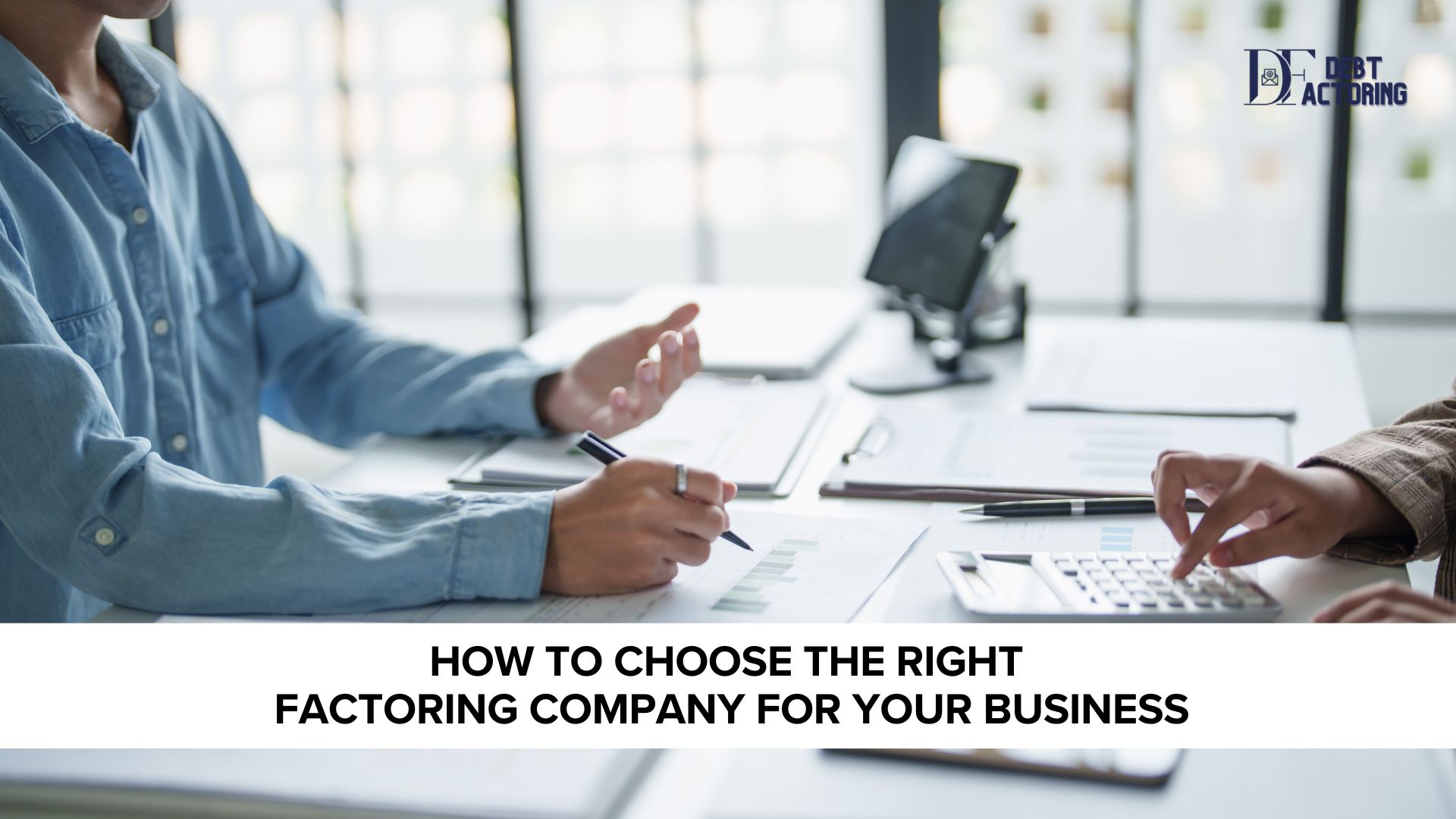 How to Choose the Right Factoring Company for Your Business